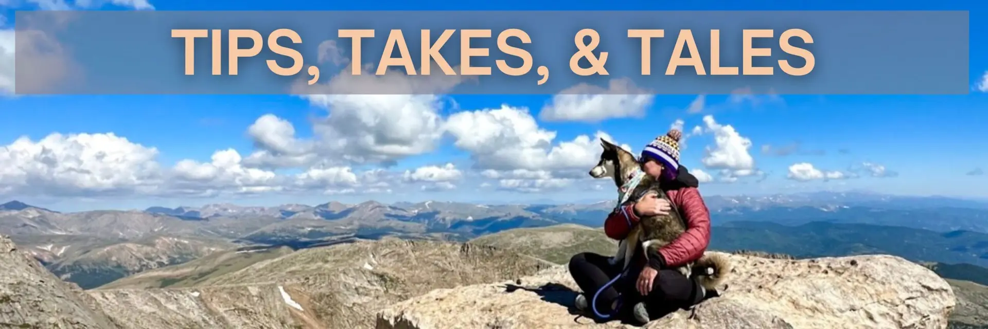 woman and dog sitting on top of a mountain, with words: tips, takes, & tales